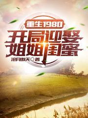短剧重生1980开局迎娶姐姐闺蜜