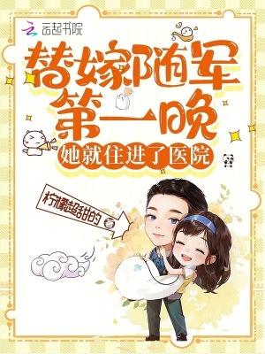 替嫁随军第一晚她就住进了医院免费阅读