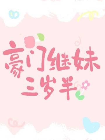 豪门继妹三岁半TXT