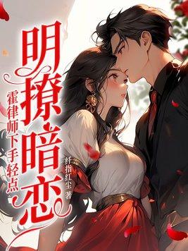 明撩暗恋!霍律师下手轻点 第74章