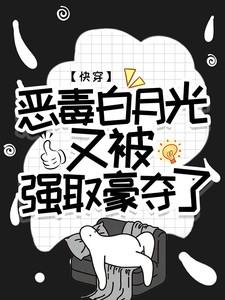快穿恶毒白月光又被强取豪夺了作者王木木吖