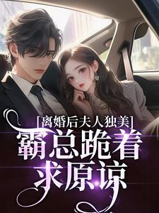 离婚后夫人独美霸总跪着求原谅短剧