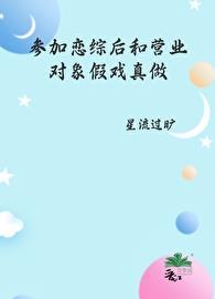 参加恋综后和营业对象假戏真做了cp